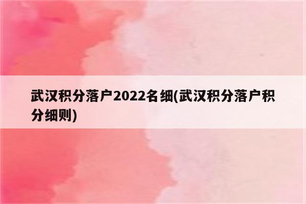 武汉积分落户2022名细(武汉积分落户积分细则)