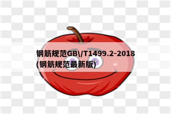 钢筋规范GB\/T1499.2-2018(钢筋规范最新版)