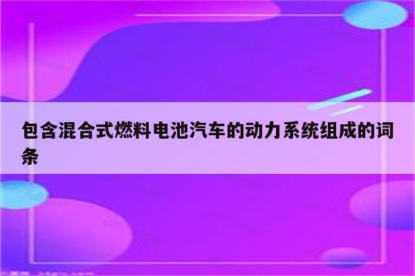 包含混合式燃料电池汽车的动力系统组成的词条