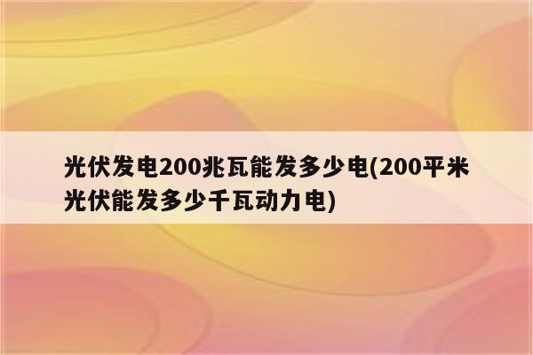 光伏发电200兆瓦能发多少电(200平米光伏能发多少千瓦动力电)