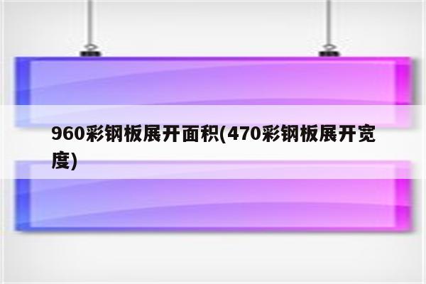 960彩钢板展开面积(470彩钢板展开宽度)