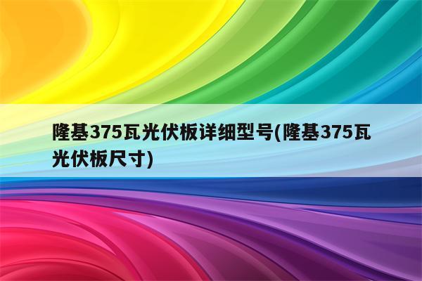 隆基375瓦光伏板详细型号(隆基375瓦光伏板尺寸)