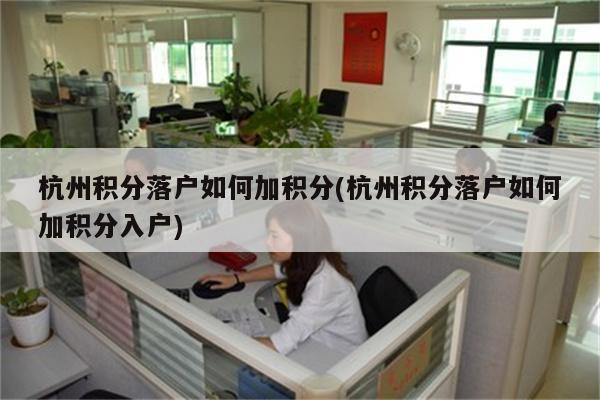 杭州积分落户如何加积分(杭州积分落户如何加积分入户)