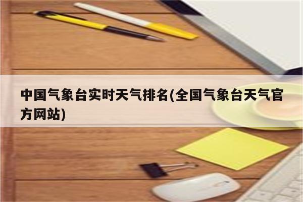 中国气象台实时天气排名(全国气象台天气官方网站)