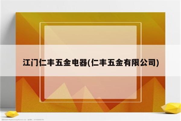 江门仁丰五金电器(仁丰五金有限公司)