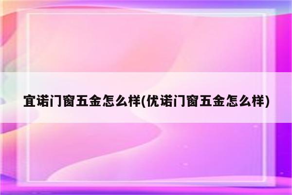 宜诺门窗五金怎么样(优诺门窗五金怎么样)