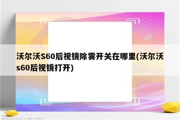 沃尔沃S60后视镜除雾开关在哪里(沃尔沃s60后视镜打开)