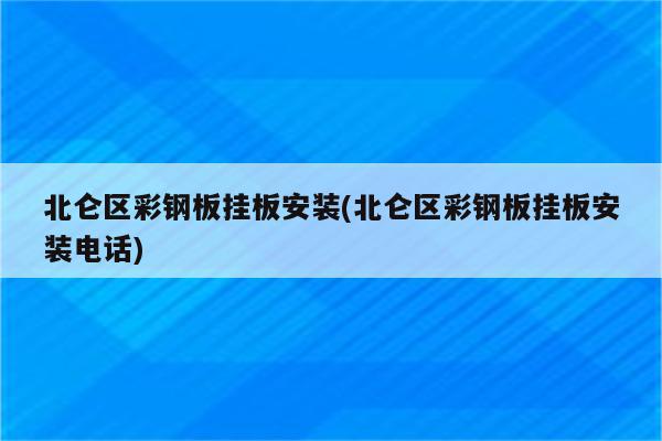 北仑区彩钢板挂板安装(北仑区彩钢板挂板安装电话)