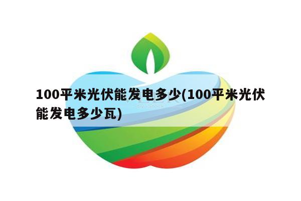 100平米光伏能发电多少(100平米光伏能发电多少瓦)