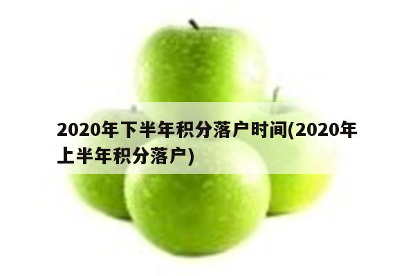 2020年下半年积分落户时间(2020年上半年积分落户)