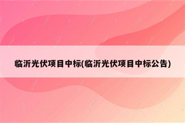 临沂光伏项目中标(临沂光伏项目中标公告)