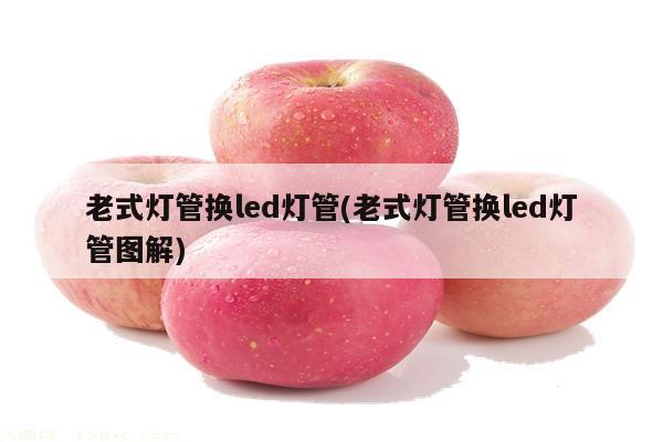 老式灯管换led灯管(老式灯管换led灯管图解)