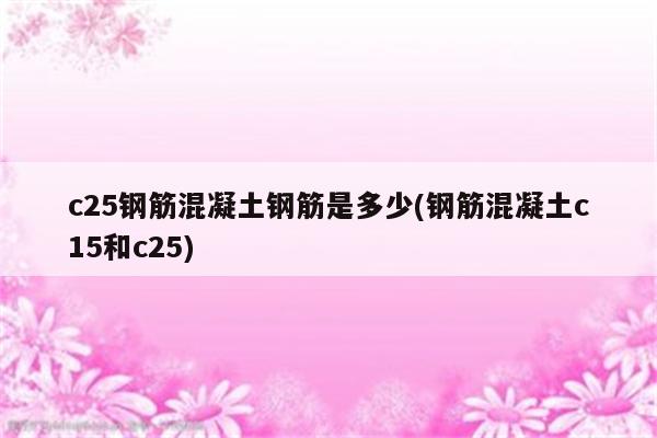 c25钢筋混凝土钢筋是多少(钢筋混凝土c15和c25)