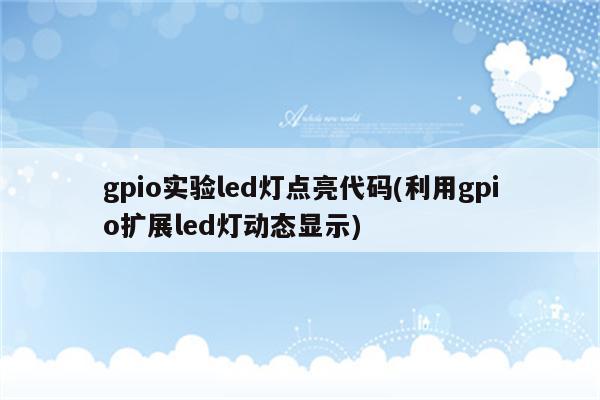 gpio实验led灯点亮代码(利用gpio扩展led灯动态显示)