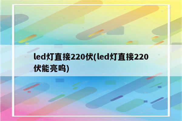 led灯直接220伏(led灯直接220伏能亮呜)