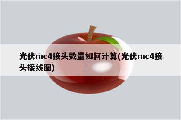 光伏mc4接头数量如何计算(光伏mc4接头接线图)