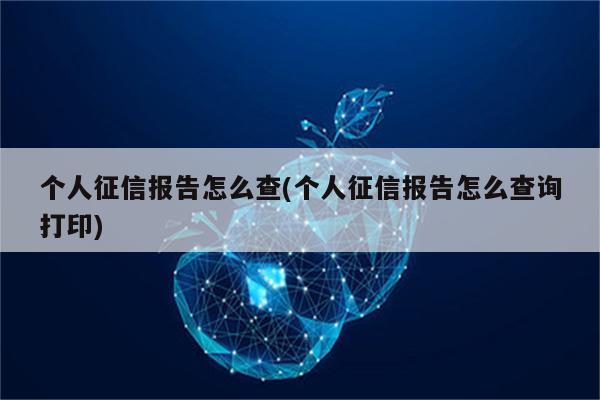 个人征信报告怎么查(个人征信报告怎么查询打印)