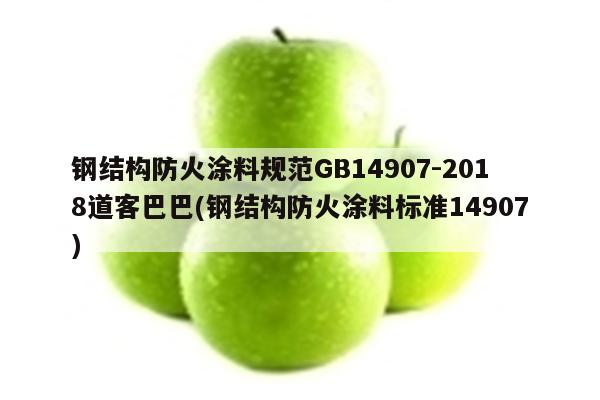 钢结构防火涂料规范GB14907-2018道客巴巴(钢结构防火涂料标准14907)