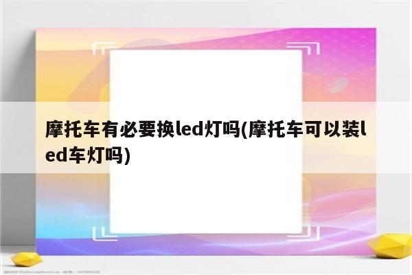 摩托车有必要换led灯吗(摩托车可以装led车灯吗)