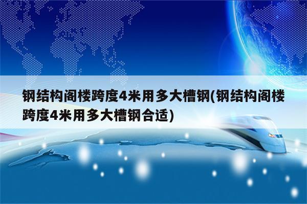 钢结构阁楼跨度4米用多大槽钢(钢结构阁楼跨度4米用多大槽钢合适)