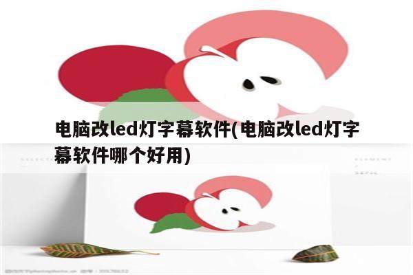 电脑改led灯字幕软件(电脑改led灯字幕软件哪个好用)