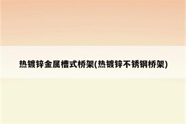 热镀锌金属槽式桥架(热镀锌不锈钢桥架)