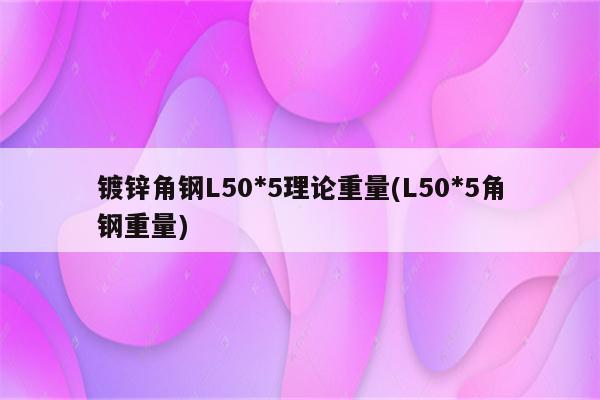 镀锌角钢L50*5理论重量(L50*5角钢重量)