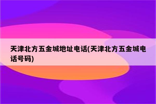 天津北方五金城地址电话(天津北方五金城电话号码)