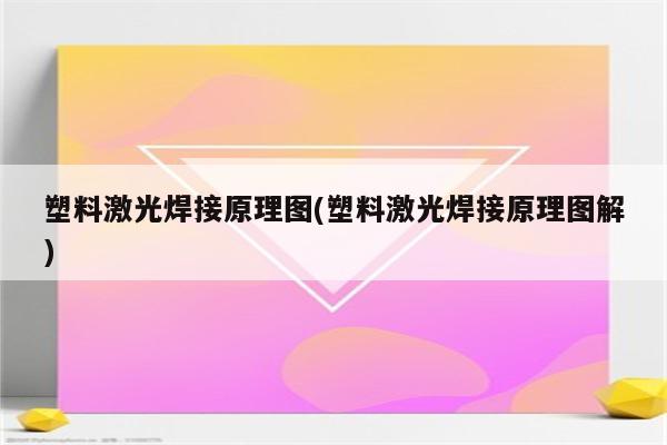 塑料激光焊接原理图(塑料激光焊接原理图解)