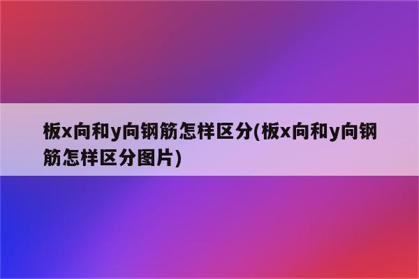 板x向和y向钢筋怎样区分(板x向和y向钢筋怎样区分图片)