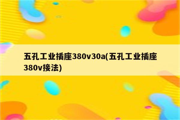 五孔工业插座380v30a(五孔工业插座380v接法)