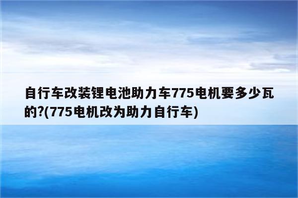 自行车改装锂电池助力车775电机要多少瓦的?(775电机改为助力自行车)