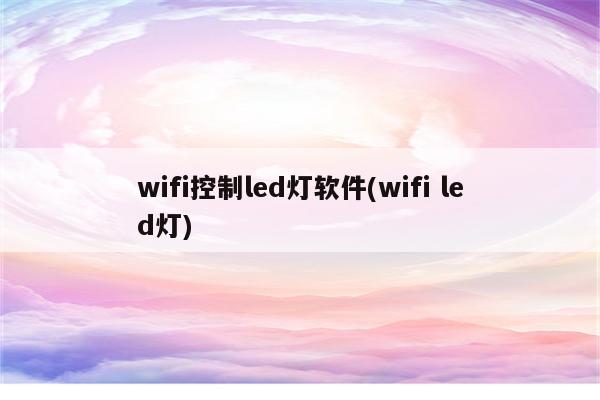 wifi控制led灯软件(wifi led灯)