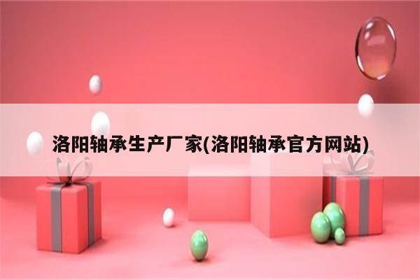 洛阳轴承生产厂家(洛阳轴承官方网站)