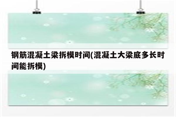 钢筋混凝土梁拆模时间(混凝土大梁底多长时间能拆模)