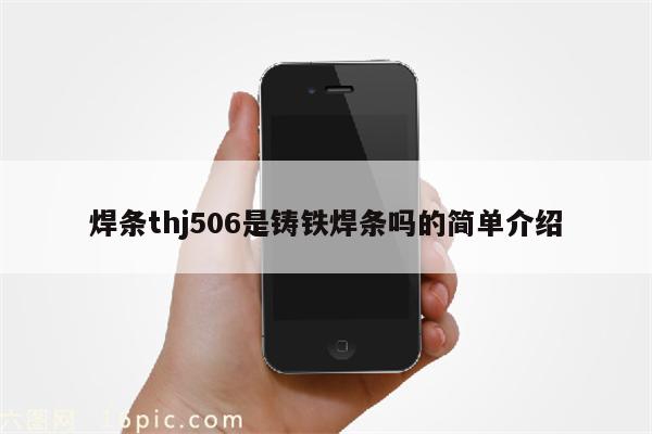 焊条thj506是铸铁焊条吗的简单介绍