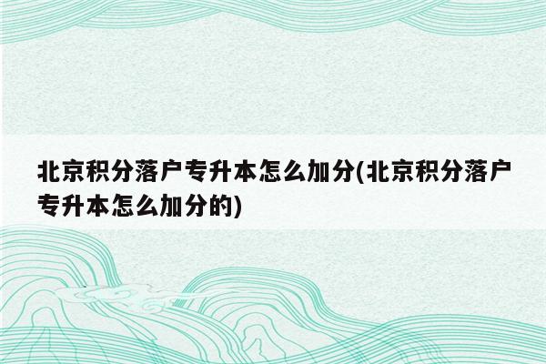 北京积分落户专升本怎么加分(北京积分落户专升本怎么加分的)