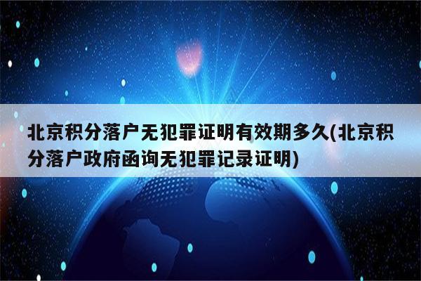 北京积分落户无犯罪证明有效期多久(北京积分落户政府函询无犯罪记录证明)