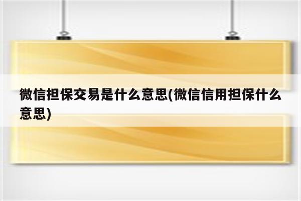 微信担保交易是什么意思(微信信用担保什么意思)