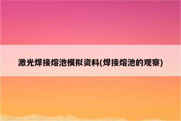 激光焊接熔池模拟资料(焊接熔池的观察)