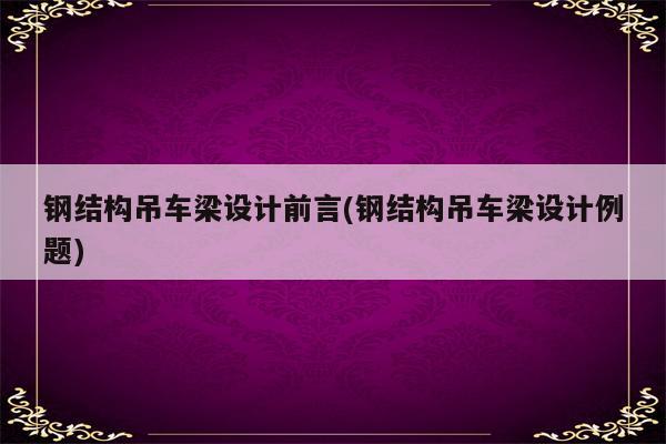 钢结构吊车梁设计前言(钢结构吊车梁设计例题)