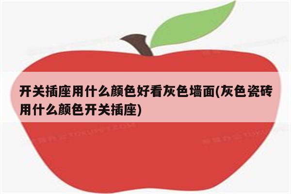 开关插座用什么颜色好看灰色墙面(灰色瓷砖用什么颜色开关插座)