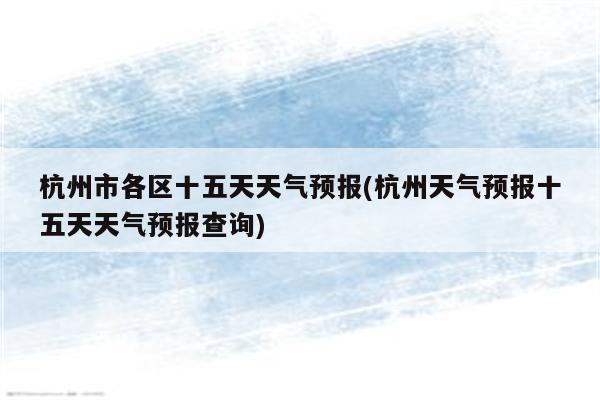 杭州市各区十五天天气预报(杭州天气预报十五天天气预报查询)