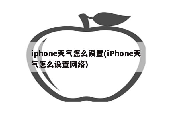 iphone天气怎么设置(iPhone天气怎么设置网络)