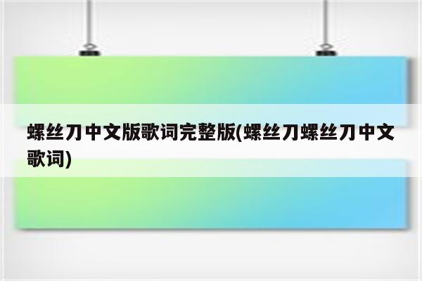 螺丝刀中文版歌词完整版(螺丝刀螺丝刀中文歌词)