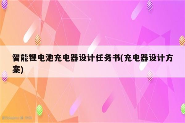 智能锂电池充电器设计任务书(充电器设计方案)