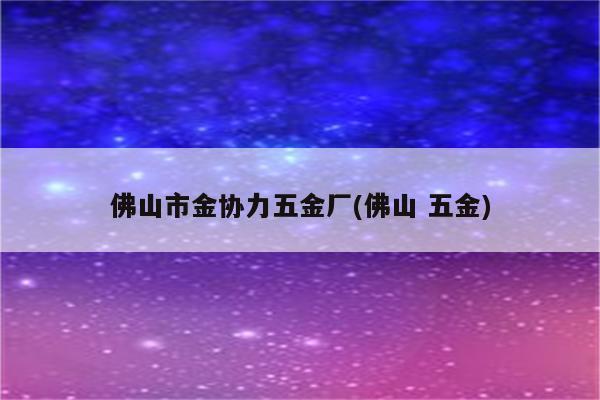 佛山市金协力五金厂(佛山 五金)