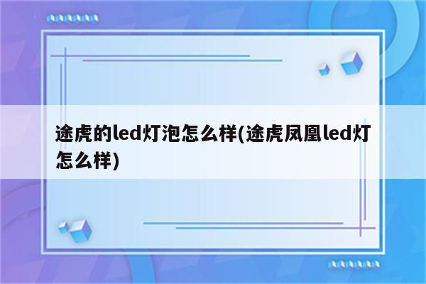 途虎的led灯泡怎么样(途虎凤凰led灯怎么样)