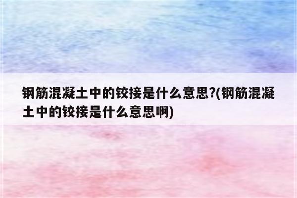 钢筋混凝土中的铰接是什么意思?(钢筋混凝土中的铰接是什么意思啊)