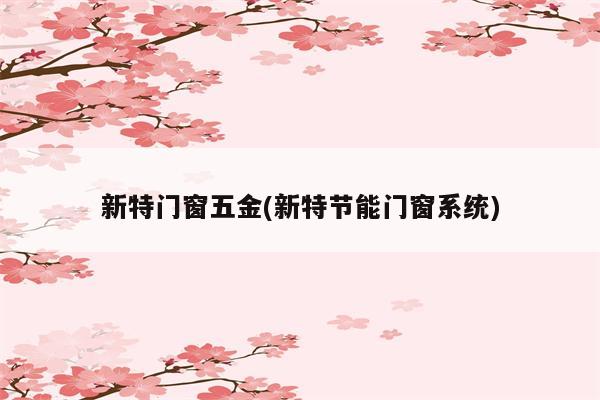 新特门窗五金(新特节能门窗系统)